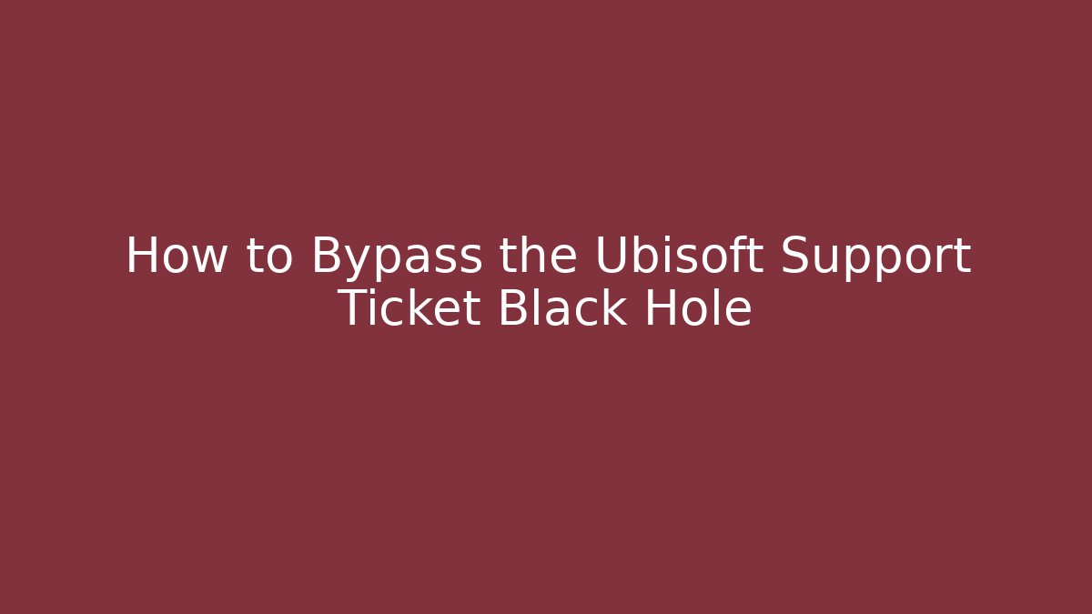 How to Bypass the Ubisoft Support Ticket Black Hole