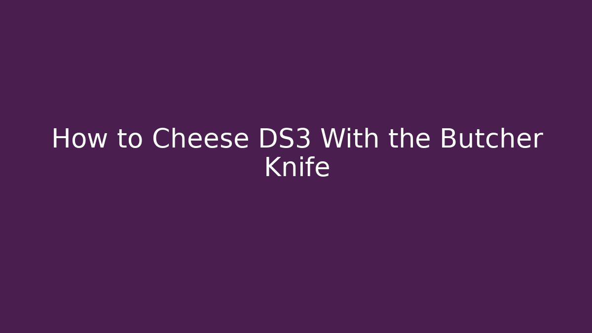 How to Cheese DS3 With the Butcher Knife