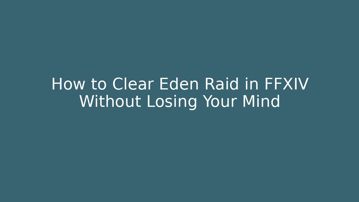How to Clear Eden Raid in FFXIV Without Losing Your Mind
