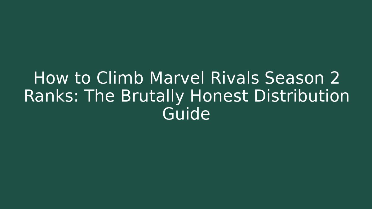 How to Climb Marvel Rivals Season 2 Ranks: The Brutally Honest Distribution Guide