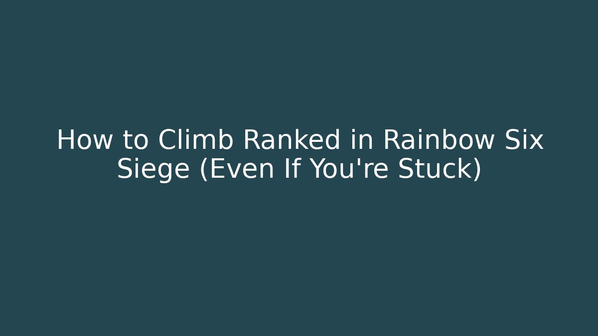 How to Climb Ranked in Rainbow Six Siege (Even If You’re Stuck)