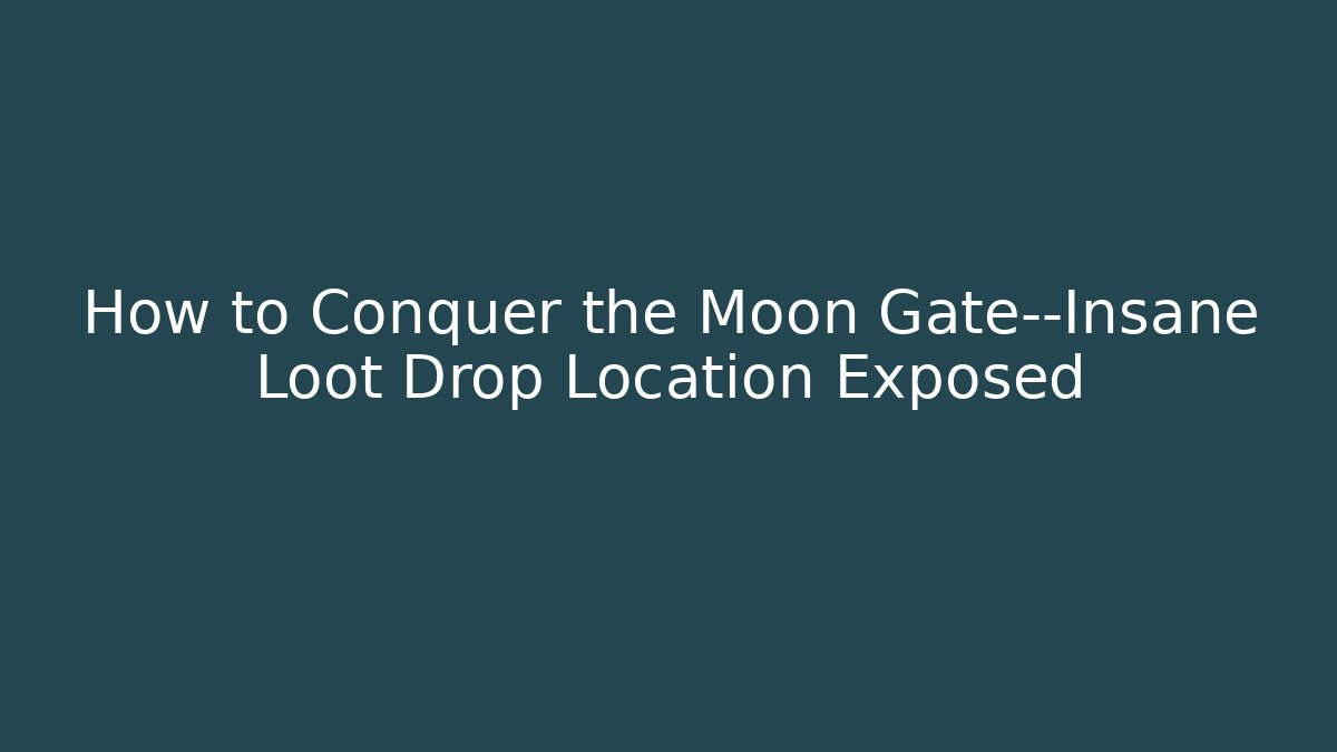 How to Conquer the Moon Gate—Insane Loot Drop Location Exposed