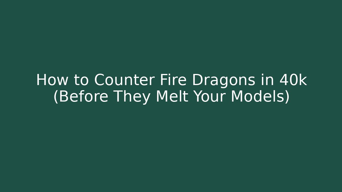 How to Counter Fire Dragons in 40k (Before They Melt Your Models)