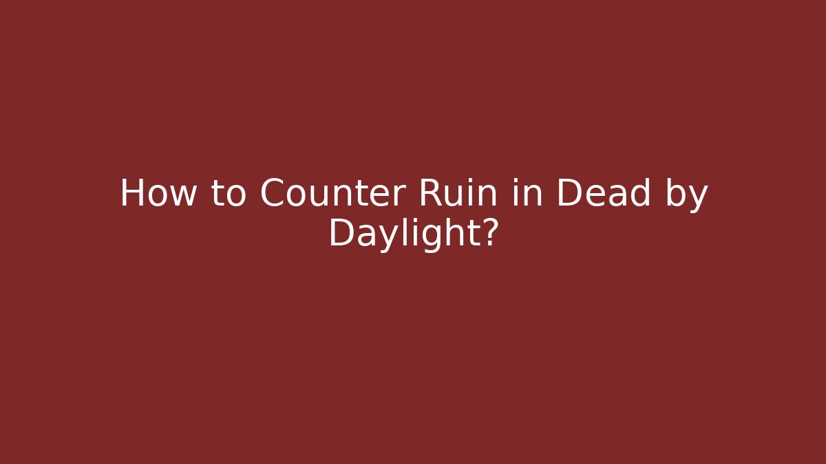How to Counter Ruin in Dead by Daylight?