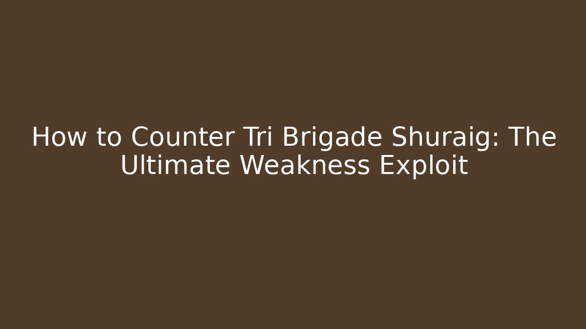 How to Counter Tri Brigade Shuraig: The Ultimate Weakness Exploit