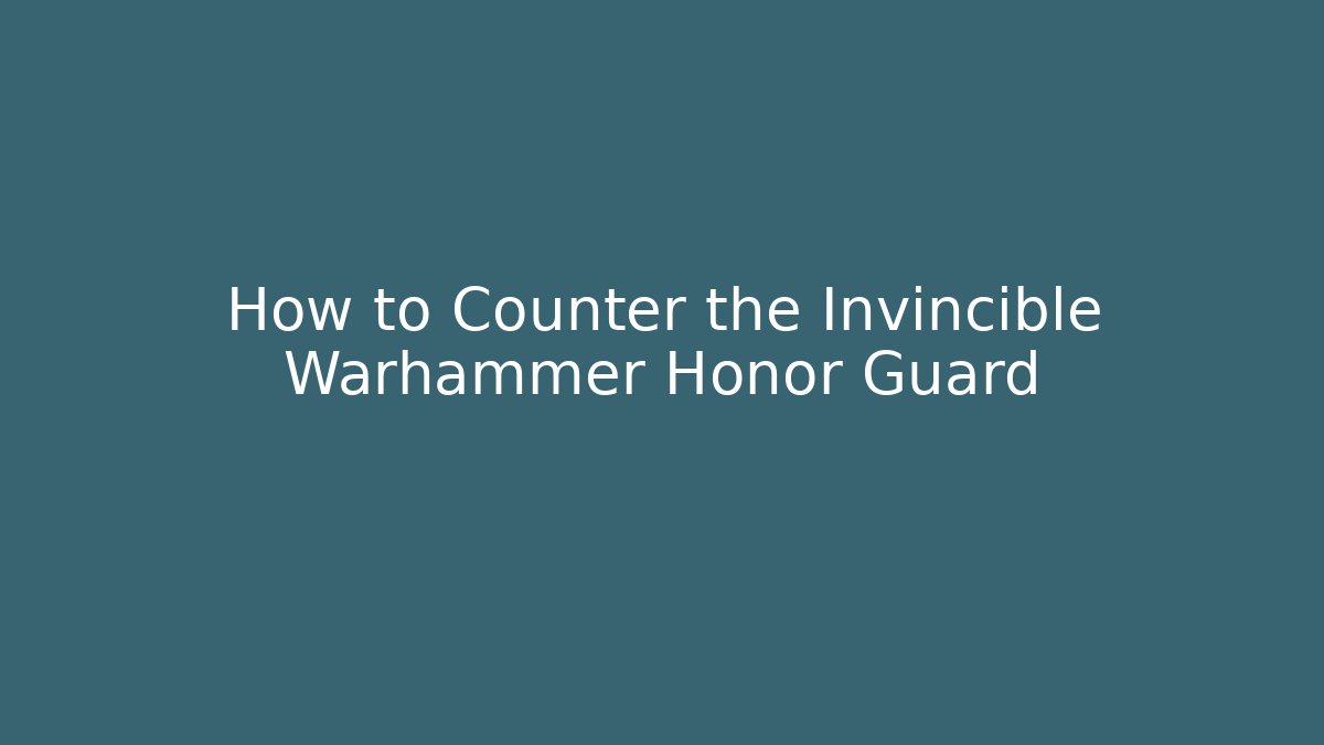 How to Counter the Invincible Warhammer Honor Guard