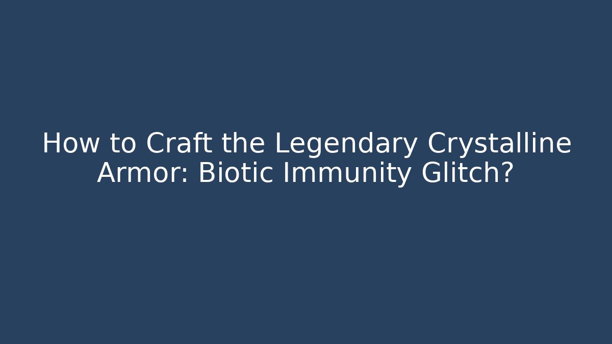 How to Craft the Legendary Crystalline Armor: Biotic Immunity Glitch?