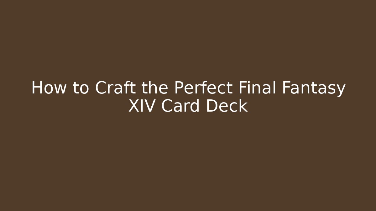 How to Craft the Perfect Final Fantasy XIV Card Deck - Método de Aprovação