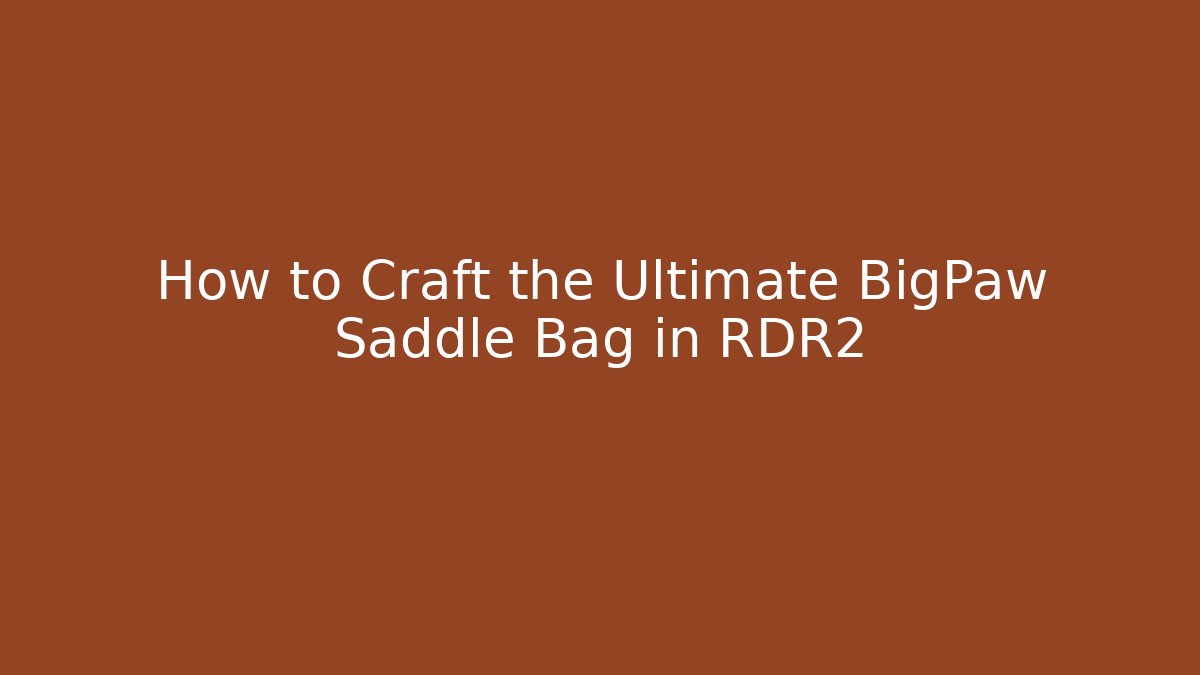 How to Craft the Ultimate BigPaw Saddle Bag in RDR2