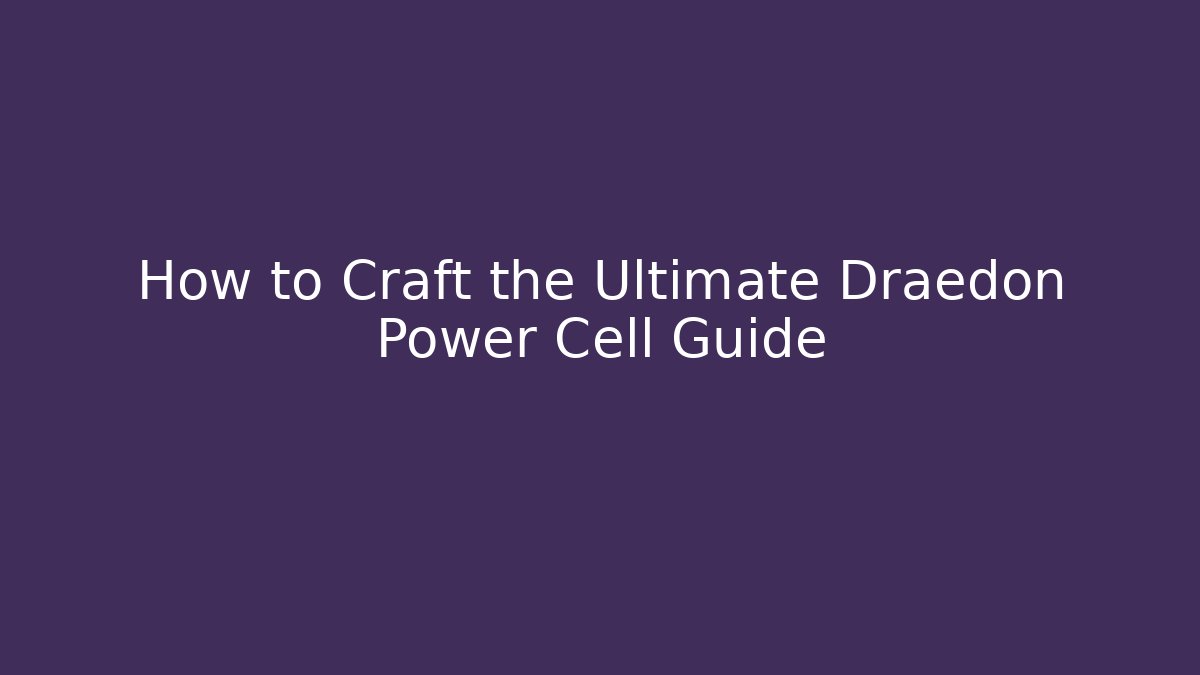 How to Craft the Ultimate Draedon Power Cell Guide