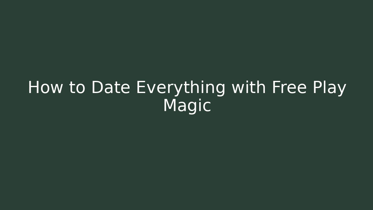 How to Date Everything with Free Play Magic