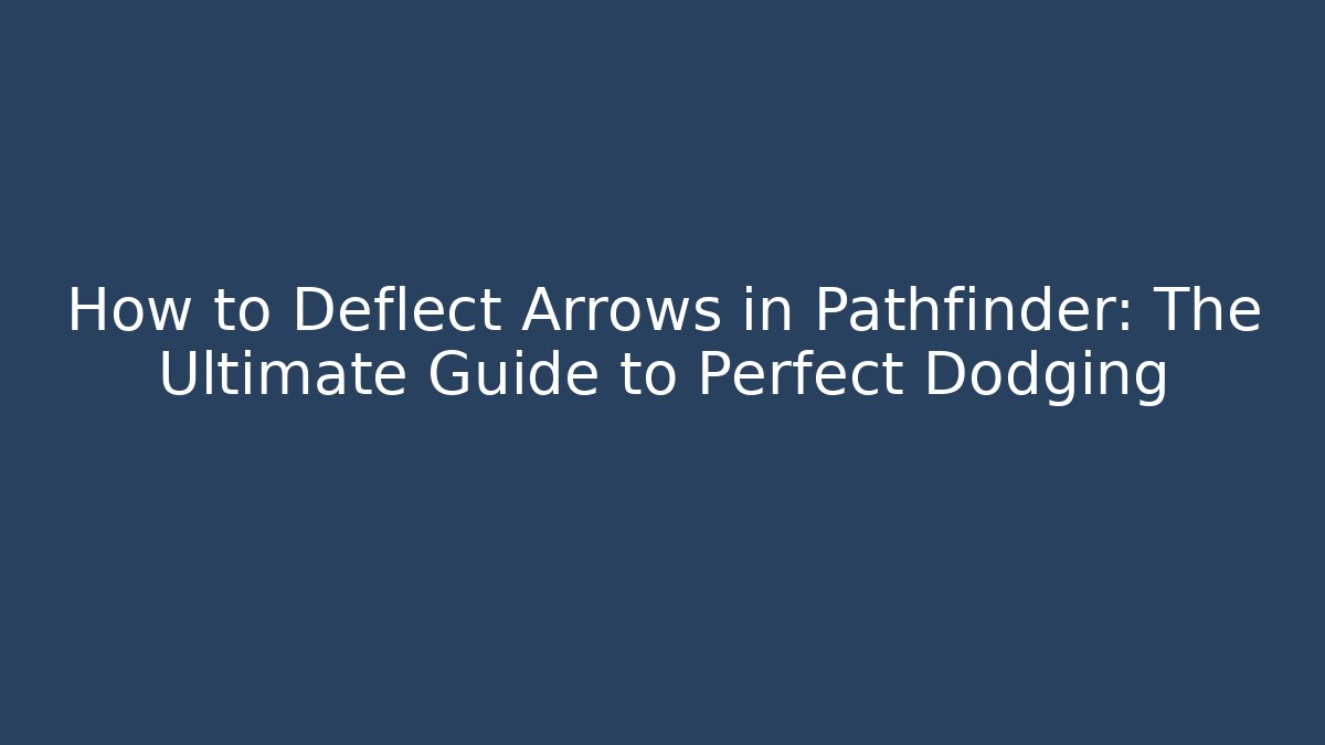 How to Deflect Arrows in Pathfinder: The Ultimate Guide to Perfect Dodging