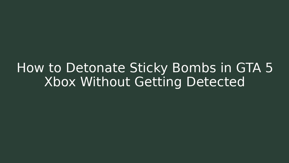 How to Detonate Sticky Bombs in GTA 5 Xbox Without Getting Detected