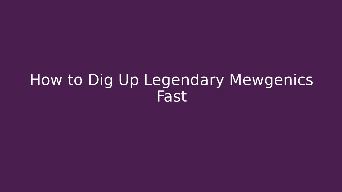 How to Dig Up Legendary Mewgenics Fast