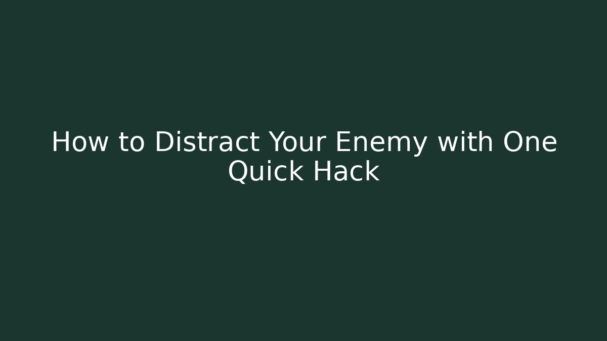 How to Distract Your Enemy with One Quick Hack