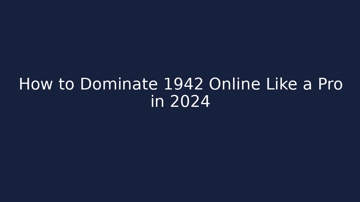 How to Dominate 1942 Online Like a Pro in 2024
