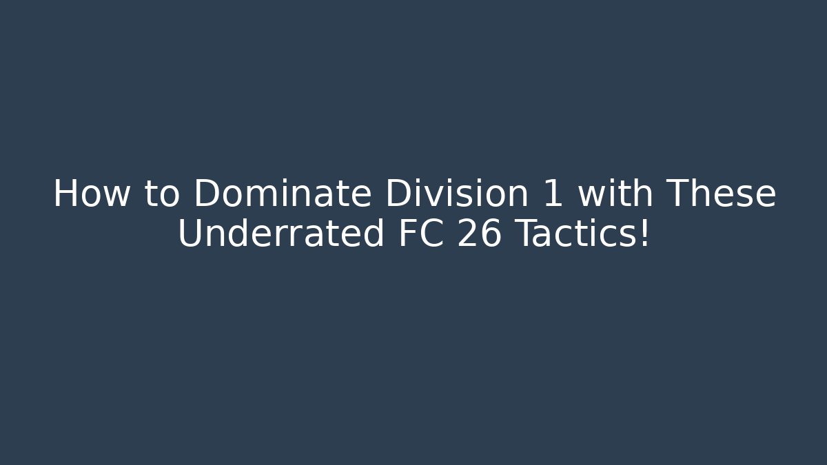 How to Dominate Division 1 with These Underrated FC 26 Tactics!