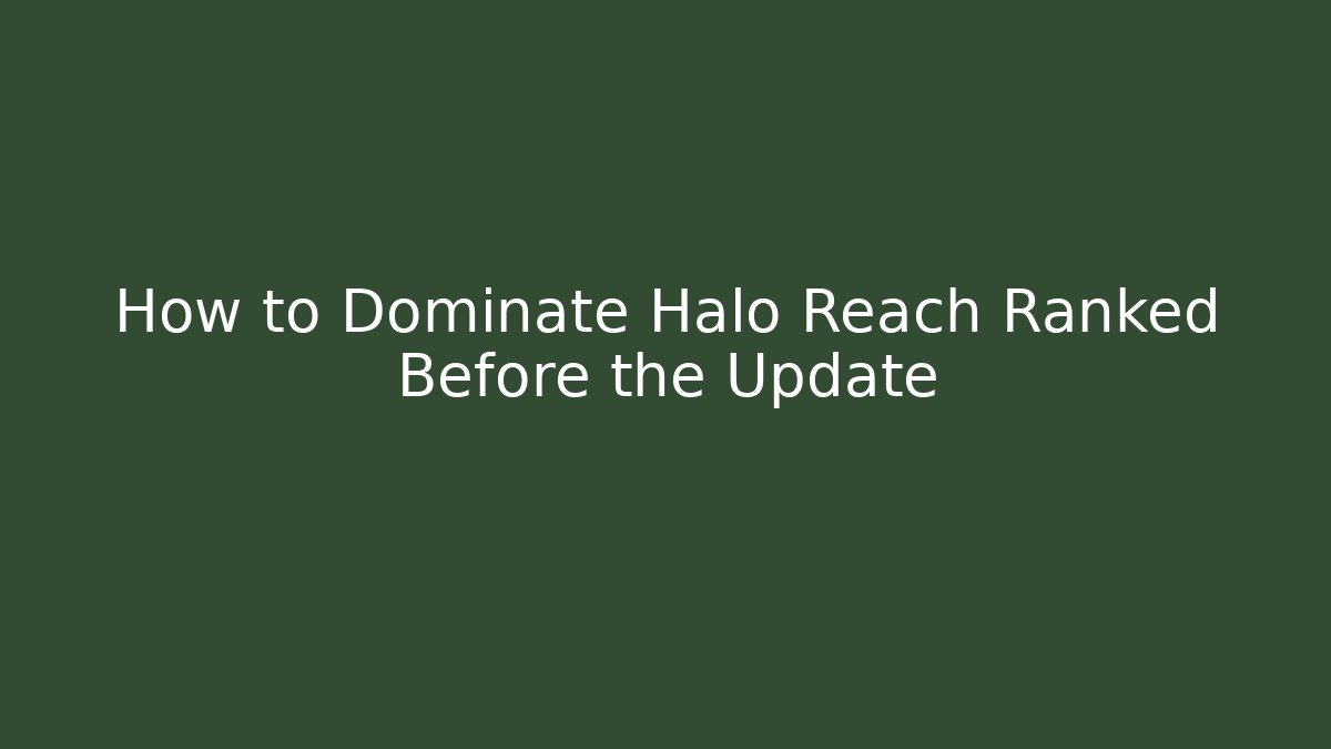 How to Dominate Halo Reach Ranked Before the Update