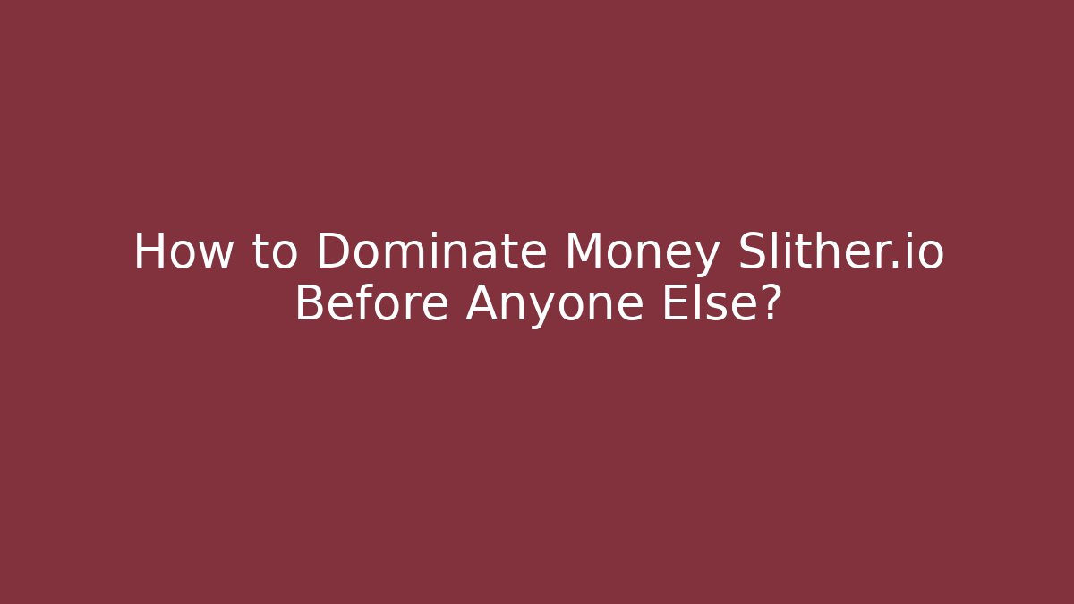 How to Dominate Money Slither.io Before Anyone Else?