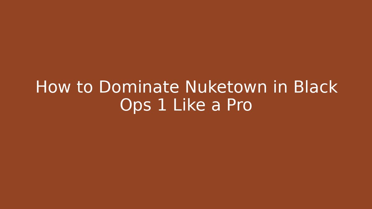 How to Dominate Nuketown in Black Ops 1 Like a Pro