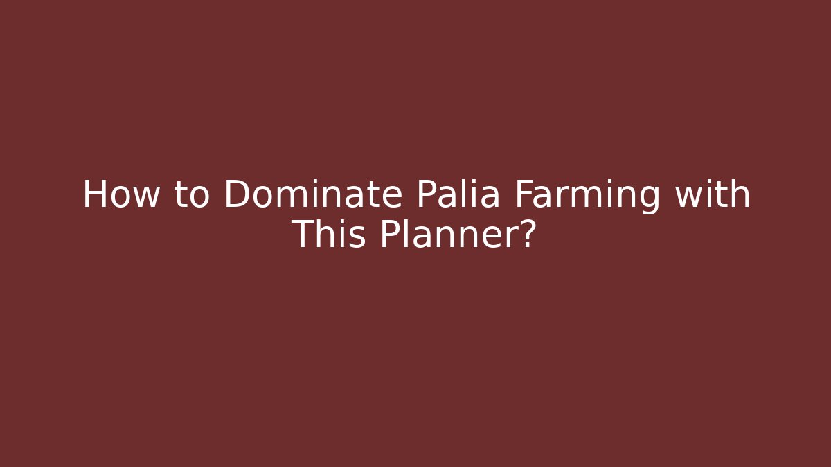 How to Dominate Palia Farming with This Planner?