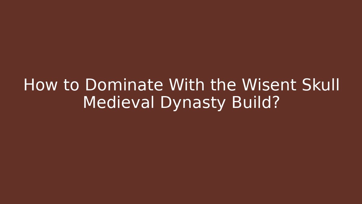 How to Dominate With the Wisent Skull Medieval Dynasty Build?