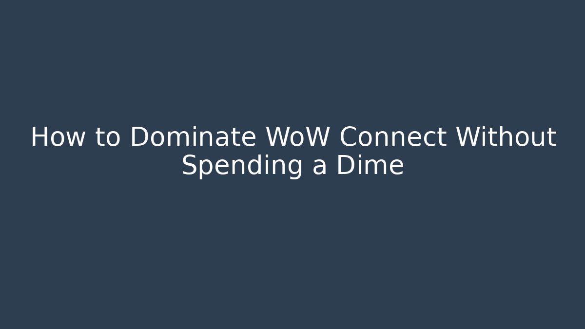 How to Dominate WoW Connect Without Spending a Dime