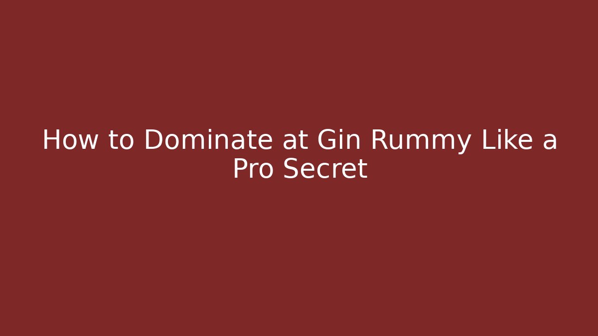 How to Dominate at Gin Rummy Like a Pro Secret