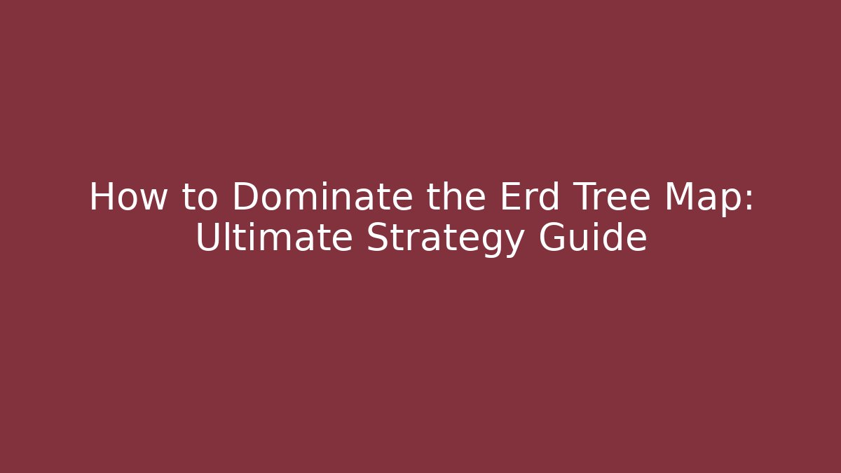 How to Dominate the Erd Tree Map: Ultimate Strategy Guide - Método de Aprovação