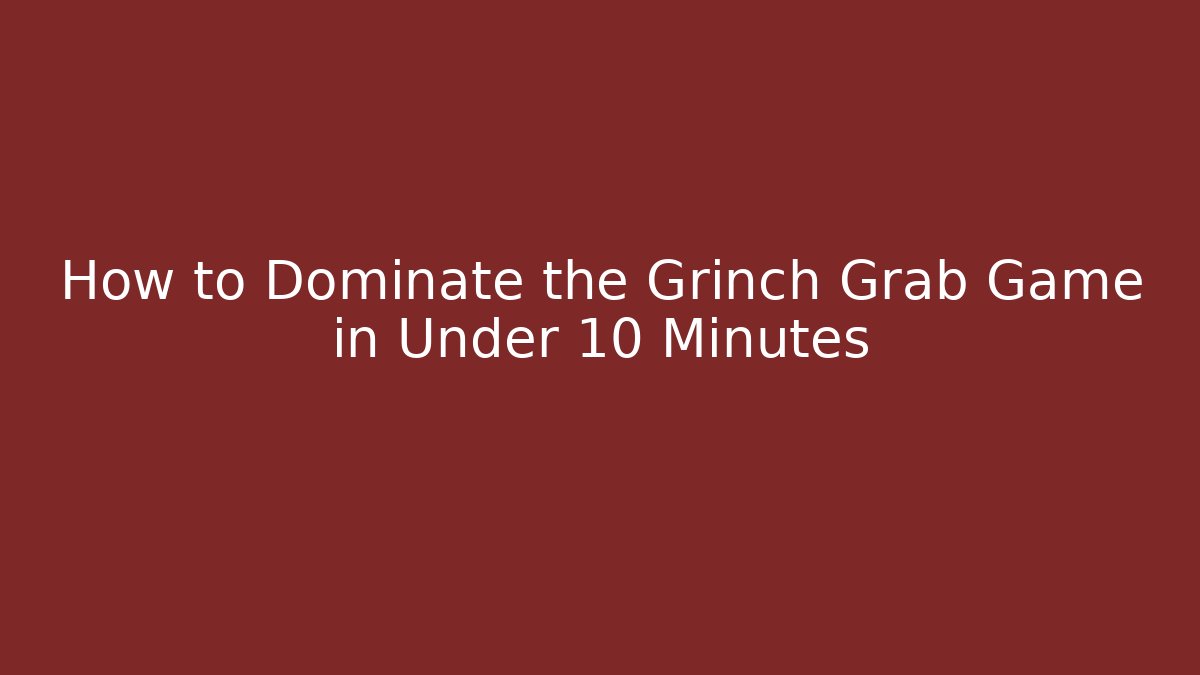How to Dominate the Grinch Grab Game in Under 10 Minutes