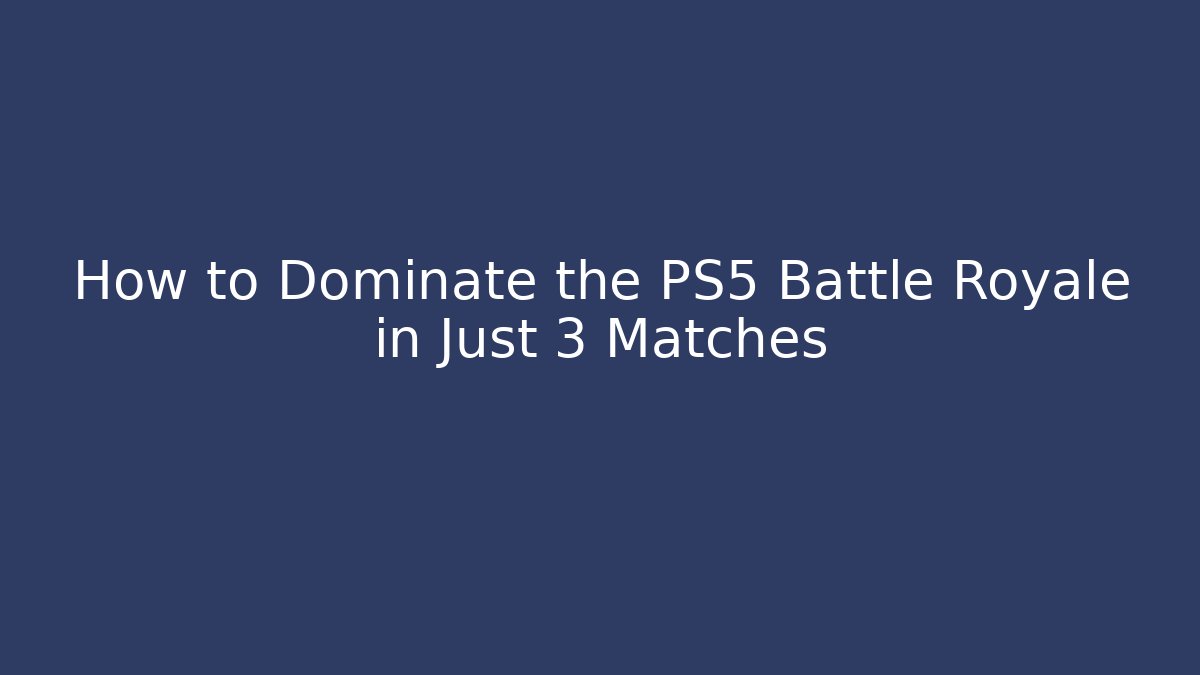 How to Dominate the PS5 Battle Royale in Just 3 Matches - Método de Aprovação