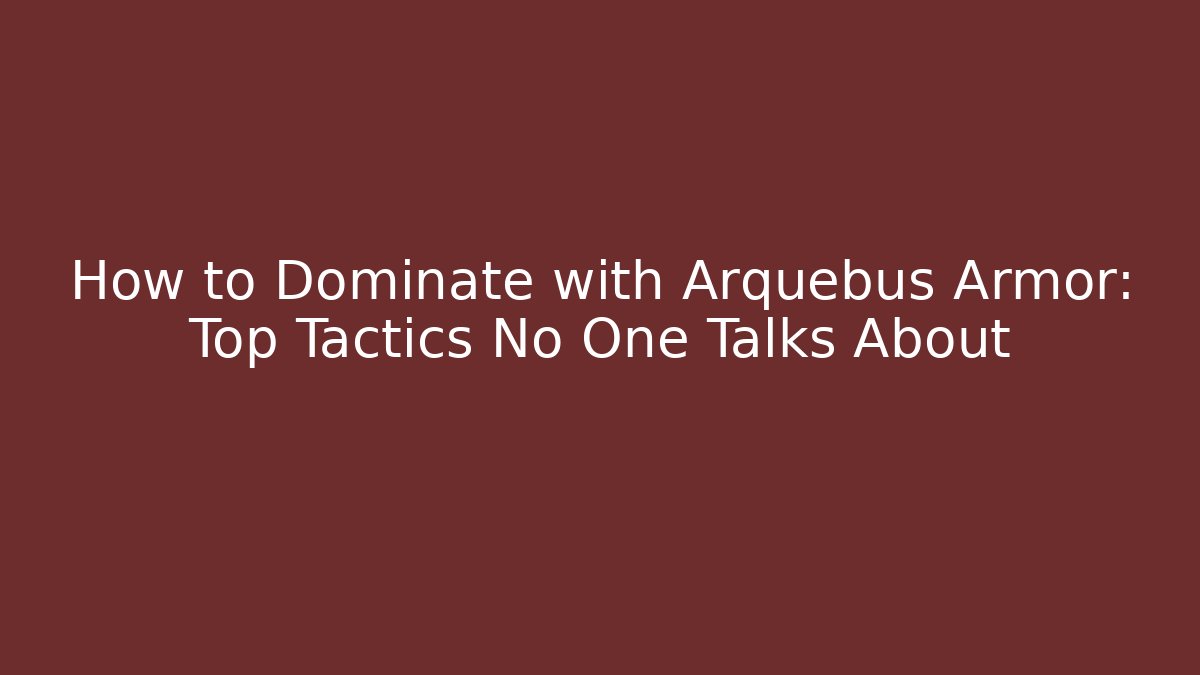 How to Dominate with Arquebus Armor: Top Tactics No One Talks About