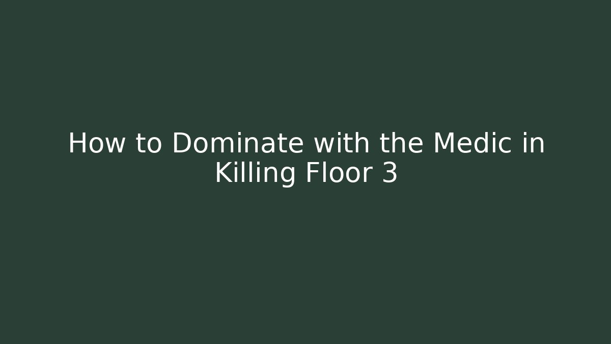 How to Dominate with the Medic in Killing Floor 3