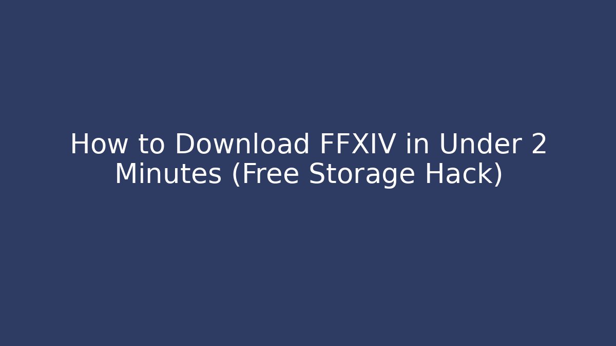 How to Download FFXIV in Under 2 Minutes (Free Storage Hack)