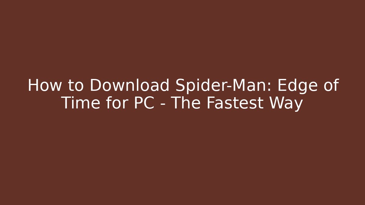 How to Download Spider-Man: Edge of Time for PC – The Fastest Way