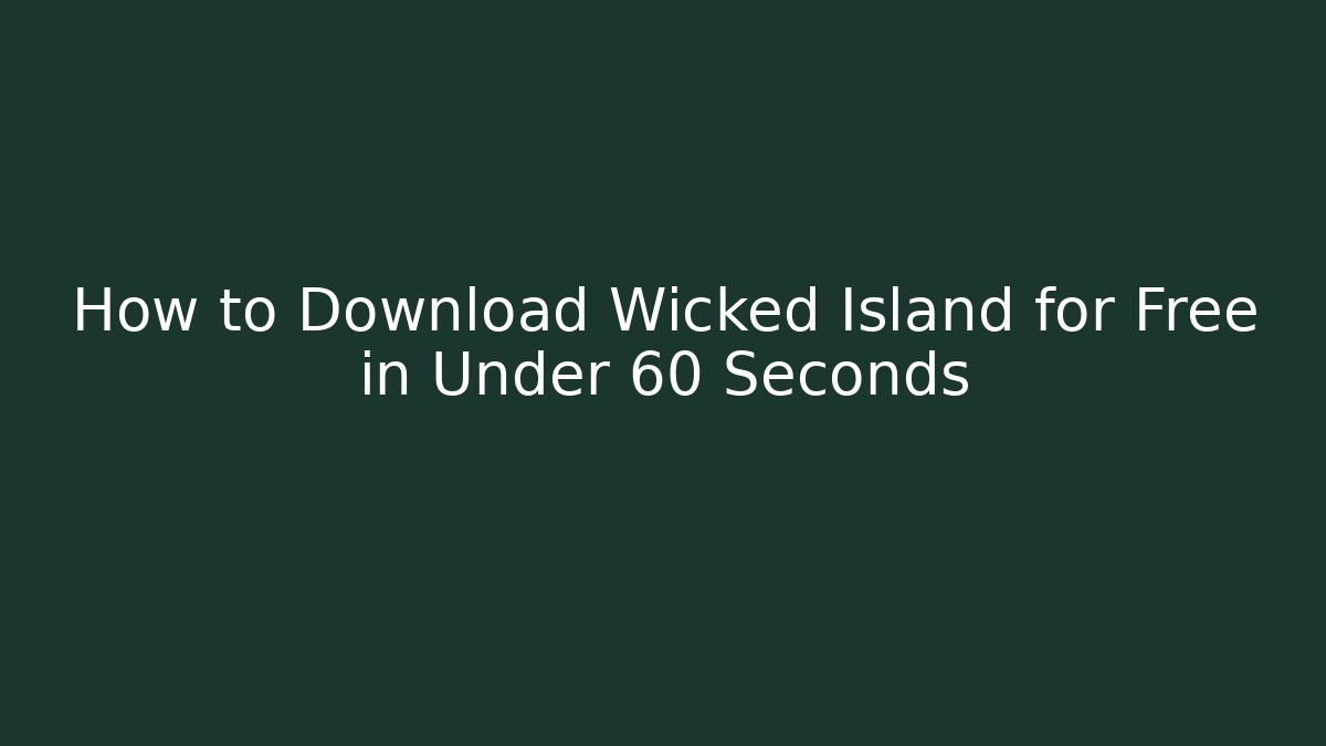 How to Download Wicked Island for Free in Under 60 Seconds