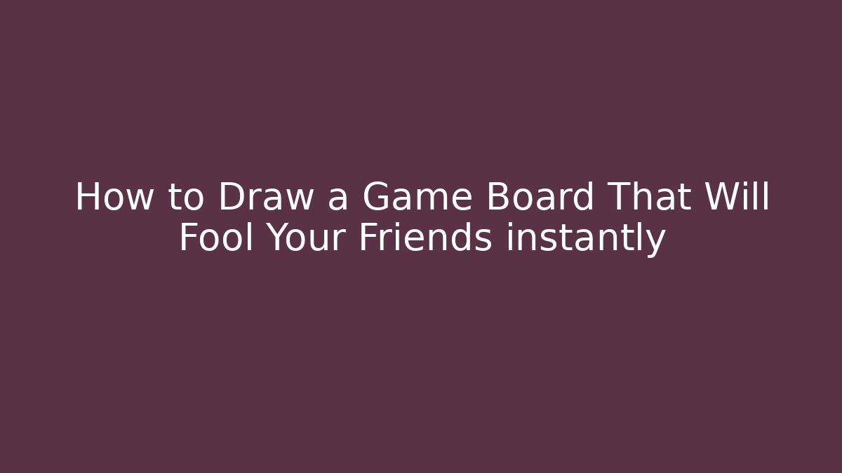 How to Draw a Game Board That Will Fool Your Friends instantly