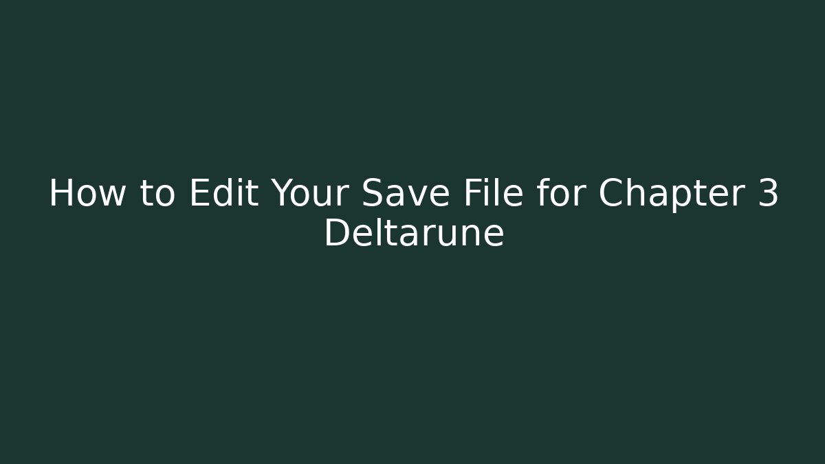 How to Edit Your Save File for Chapter 3 Deltarune