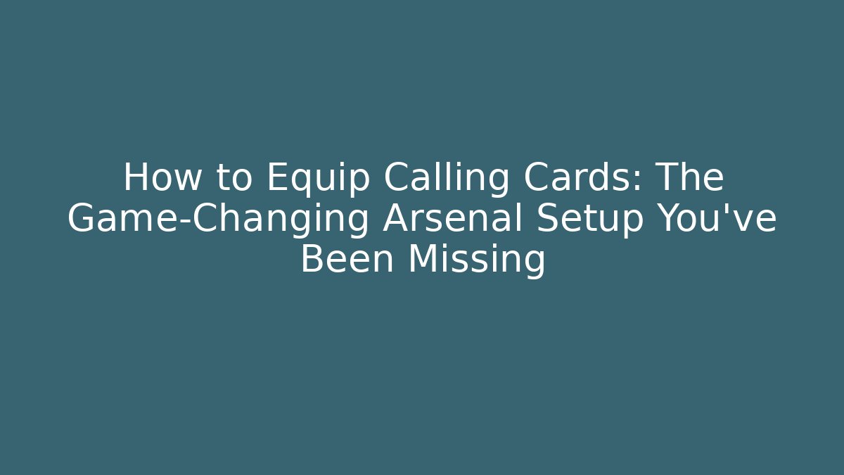 How to Equip Calling Cards: The Game-Changing Arsenal Setup You've Been Missing