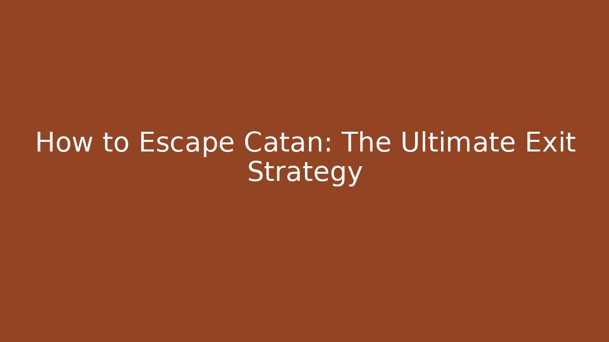 How to Escape Catan: The Ultimate Exit Strategy