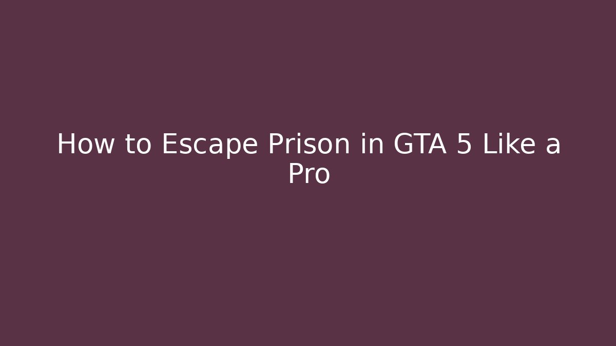 How to Escape Prison in GTA 5 Like a Pro