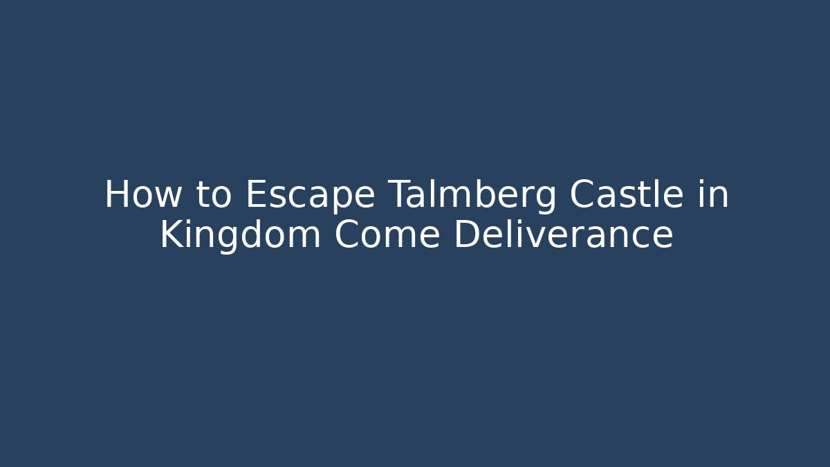 How to Escape Talmberg Castle in Kingdom Come Deliverance