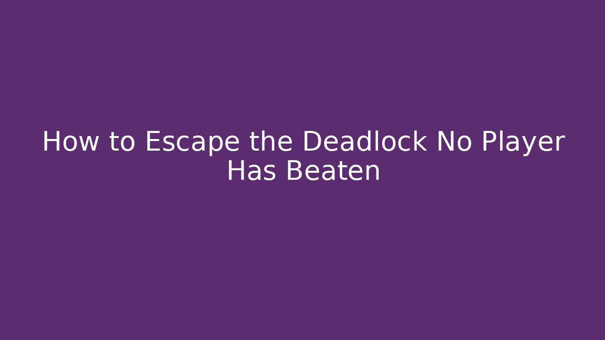 How to Escape the Deadlock No Player Has Beaten