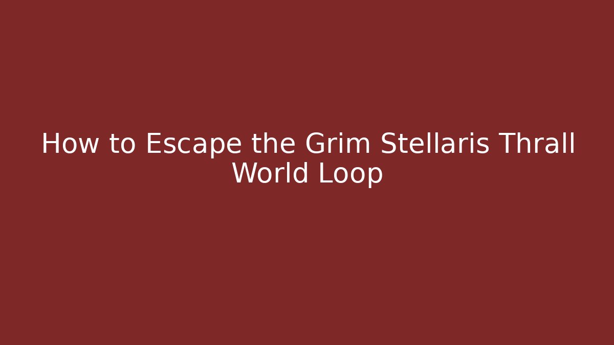 How to Escape the Grim Stellaris Thrall World Loop - Método de Aprovação