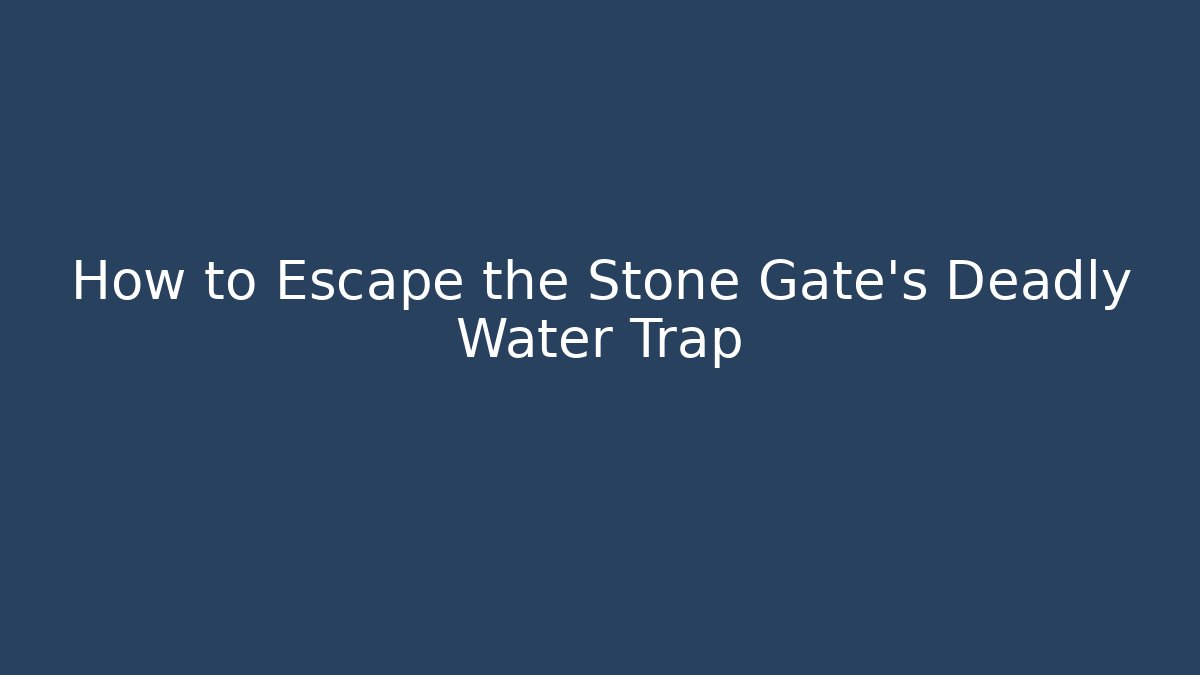 How to Escape the Stone Gate's Deadly Water Trap