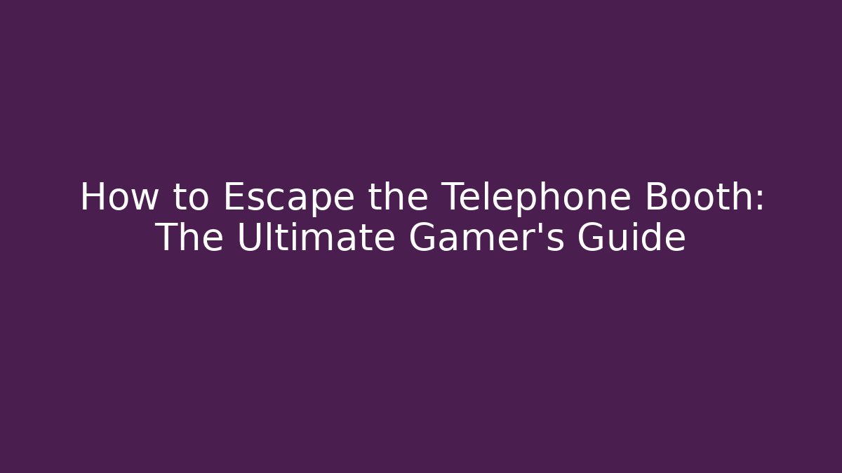 How to Escape the Telephone Booth: The Ultimate Gamer's Guide