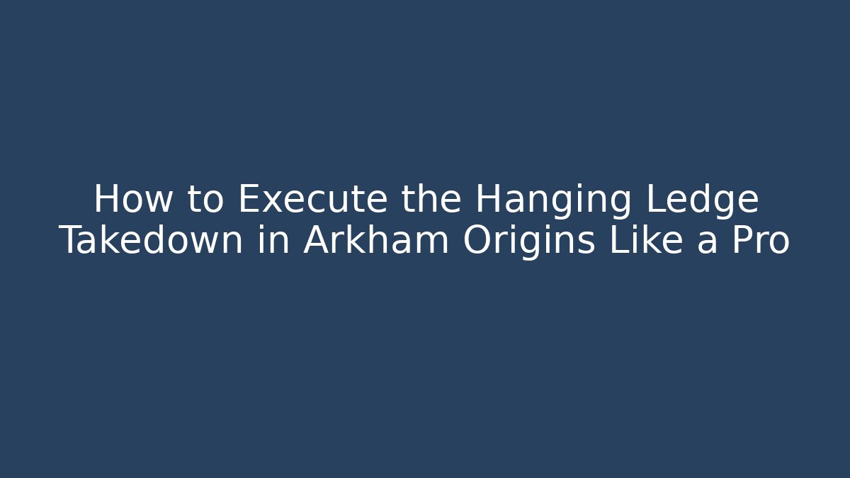 How to Execute the Hanging Ledge Takedown in Arkham Origins Like a Pro