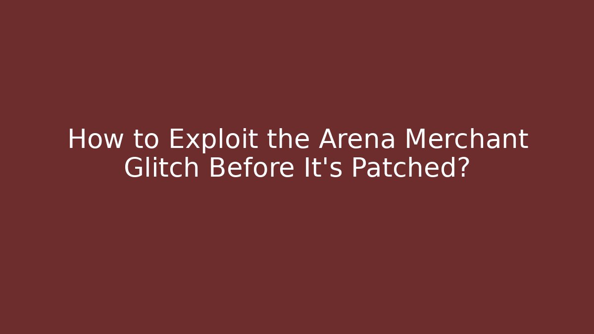 How to Exploit the Arena Merchant Glitch Before It's Patched?
