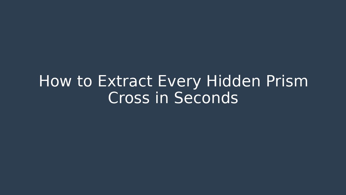 How to Extract Every Hidden Prism Cross in Seconds