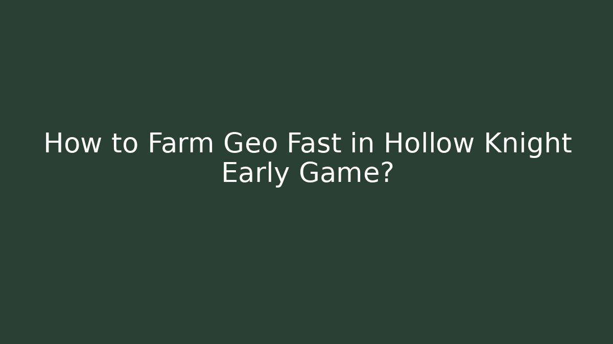 How to Farm Geo Fast in Hollow Knight Early Game?